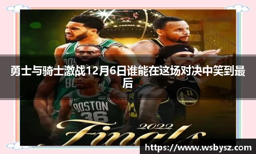 勇士与骑士激战12月6日谁能在这场对决中笑到最后