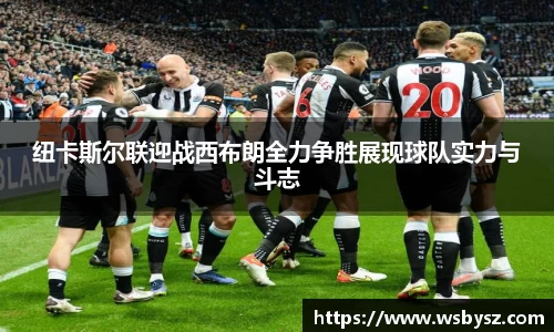 纽卡斯尔联迎战西布朗全力争胜展现球队实力与斗志